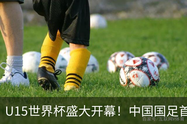 U15世界杯盛大开幕！中国国足首战中非，接连迎战日本沙特